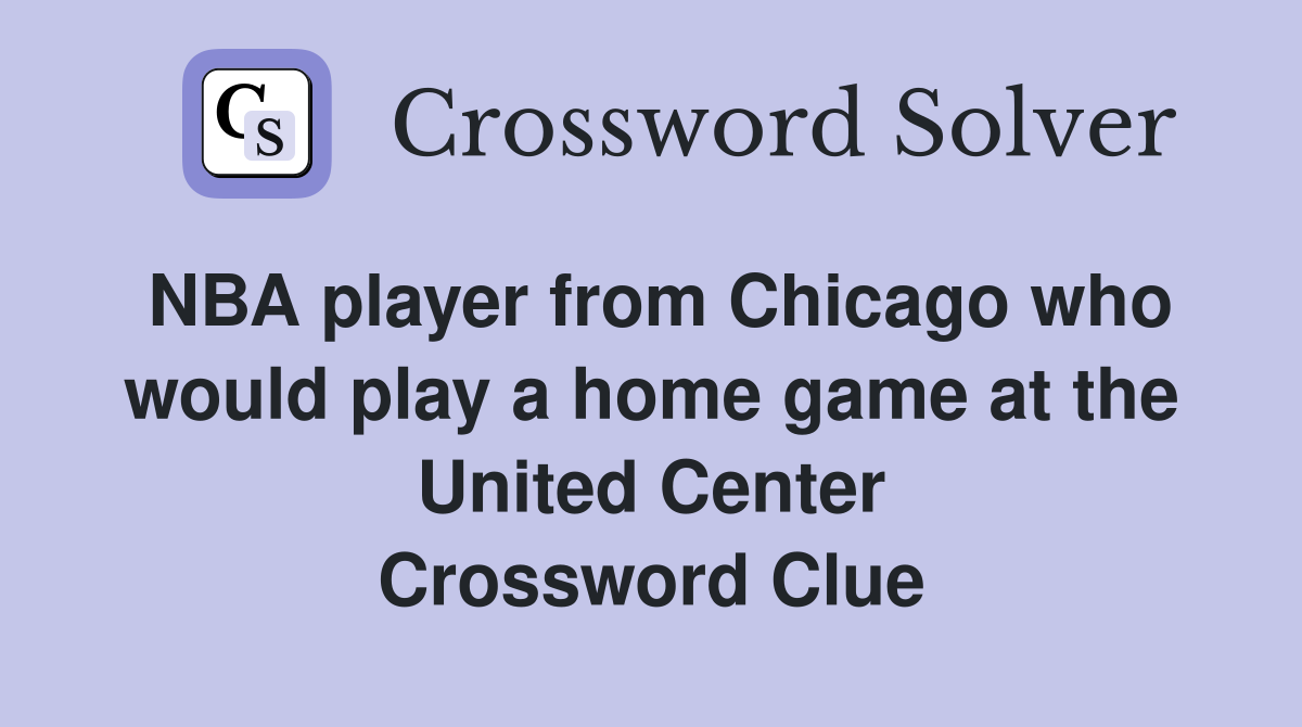 NBA player from Chicago who would play a home game at the United Center Crossword Clue