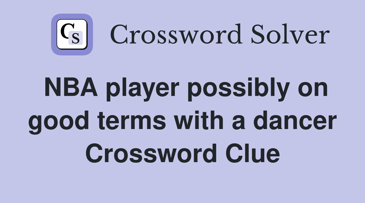 NBA player possibly on good terms with a dancer Crossword Clue
