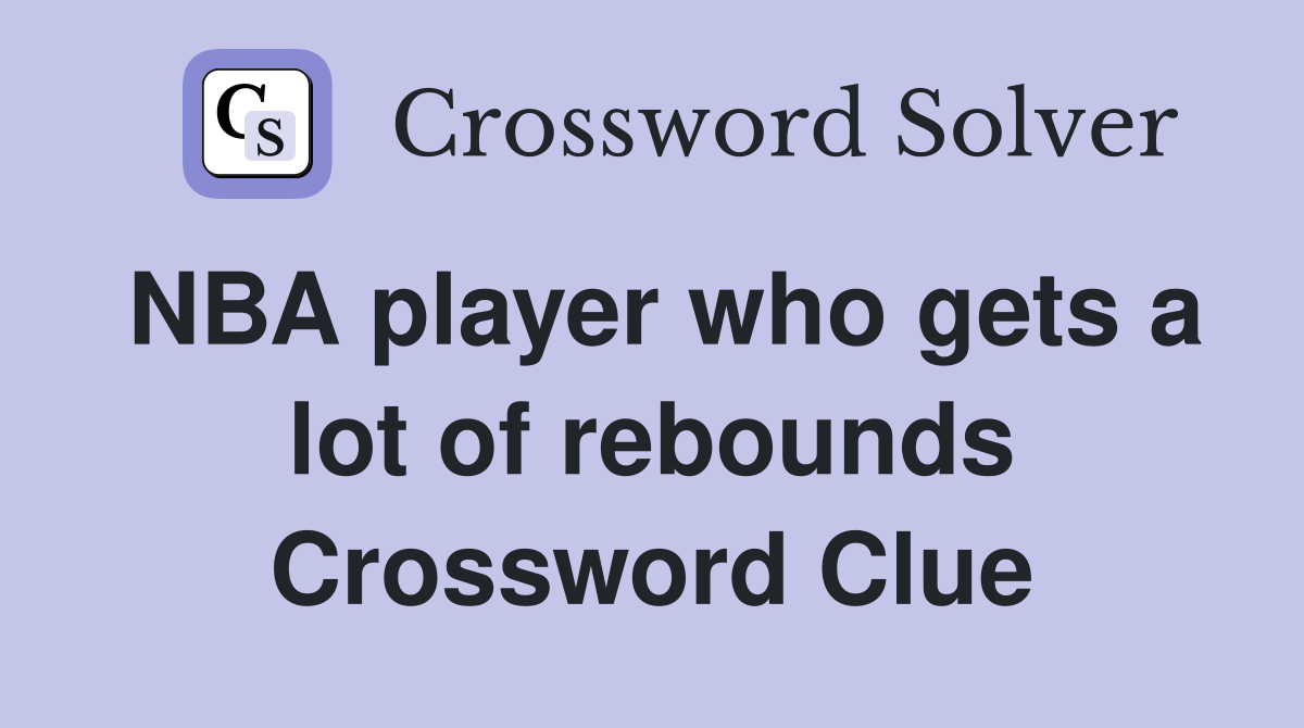 NBA player who gets a lot of rebounds Crossword Clue