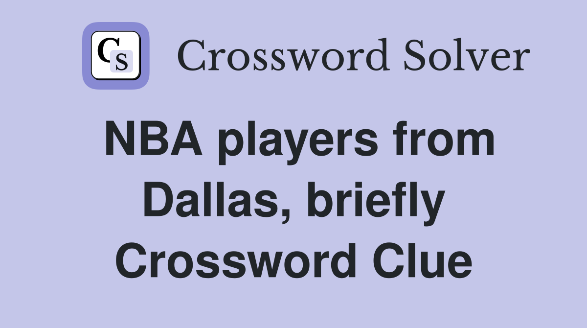 NBA players from Dallas, briefly Crossword Clue