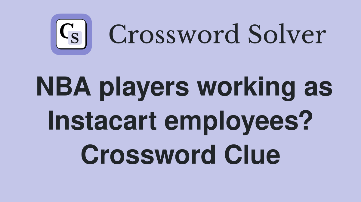 NBA players working as Instacart employees? Crossword Clue