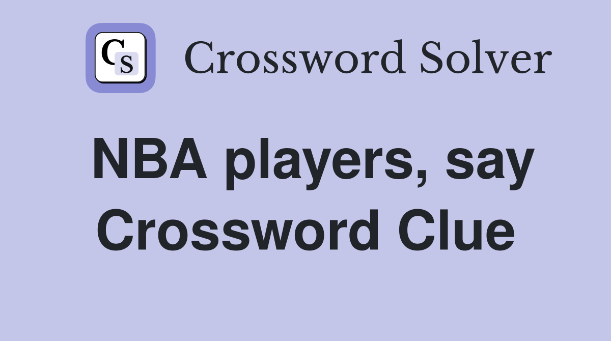 NBA players, say Crossword Clue