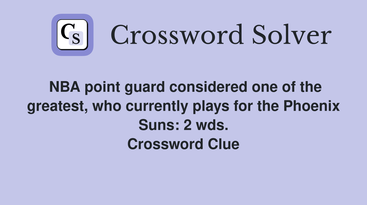 NBA point guard considered one of the greatest, who currently plays for the Phoenix Suns: 2 wds. Crossword Clue