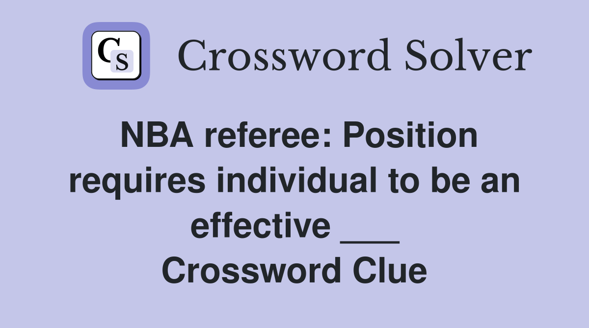 NBA referee: Position requires individual to be an effective ___ Crossword Clue