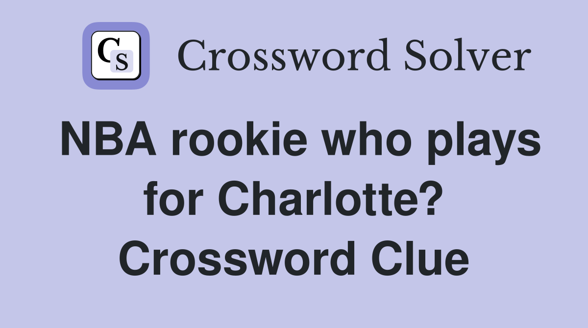 NBA rookie who plays for Charlotte? Crossword Clue