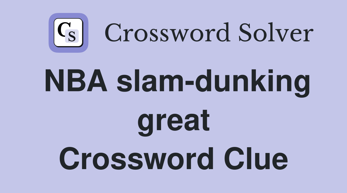 NBA slam-dunking great Crossword Clue