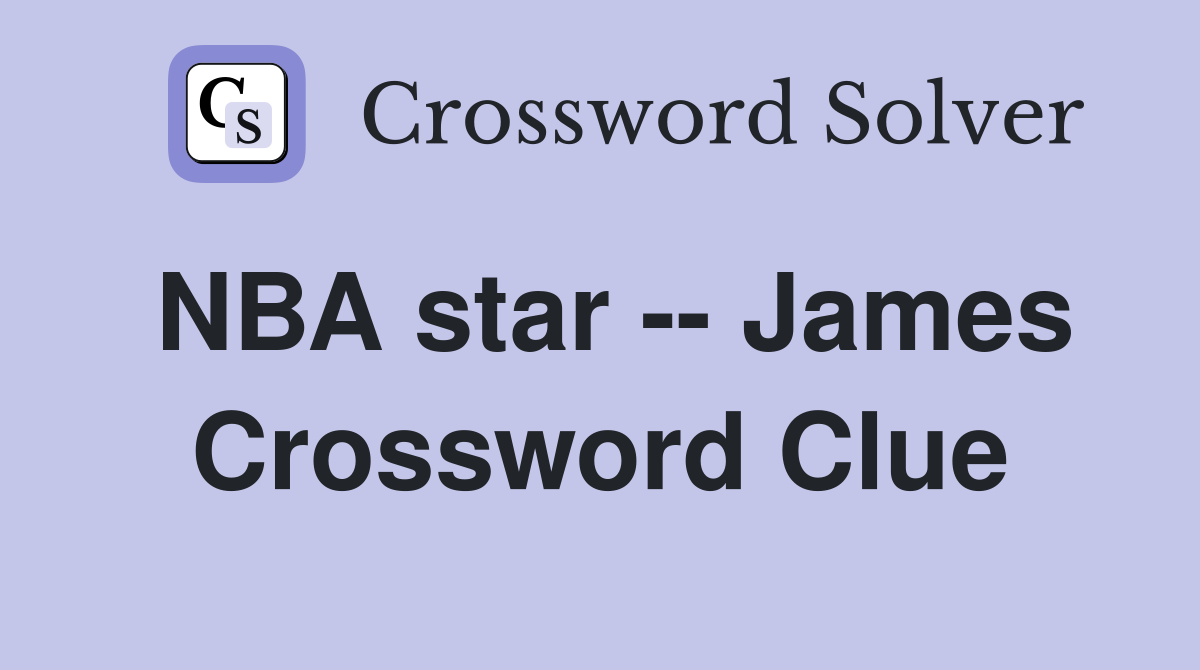 NBA star -- James Crossword Clue
