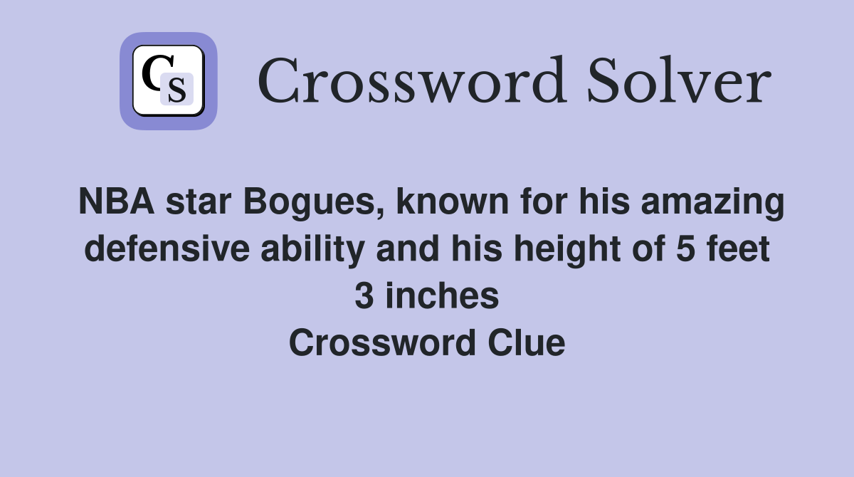 NBA star Bogues, known for his amazing defensive ability and his height of 5 feet 3 inches Crossword Clue
