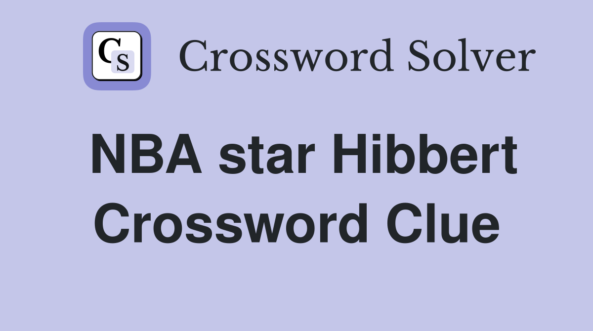 NBA star Hibbert Crossword Clue