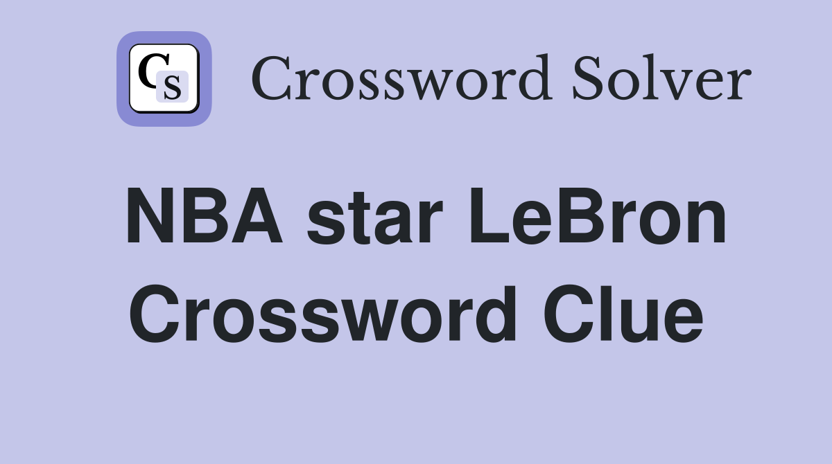 NBA star LeBron Crossword Clue