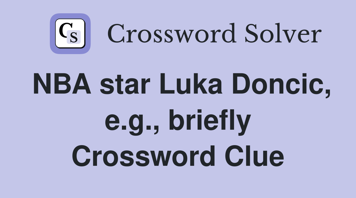 NBA star Luka Doncic, e.g., briefly Crossword Clue