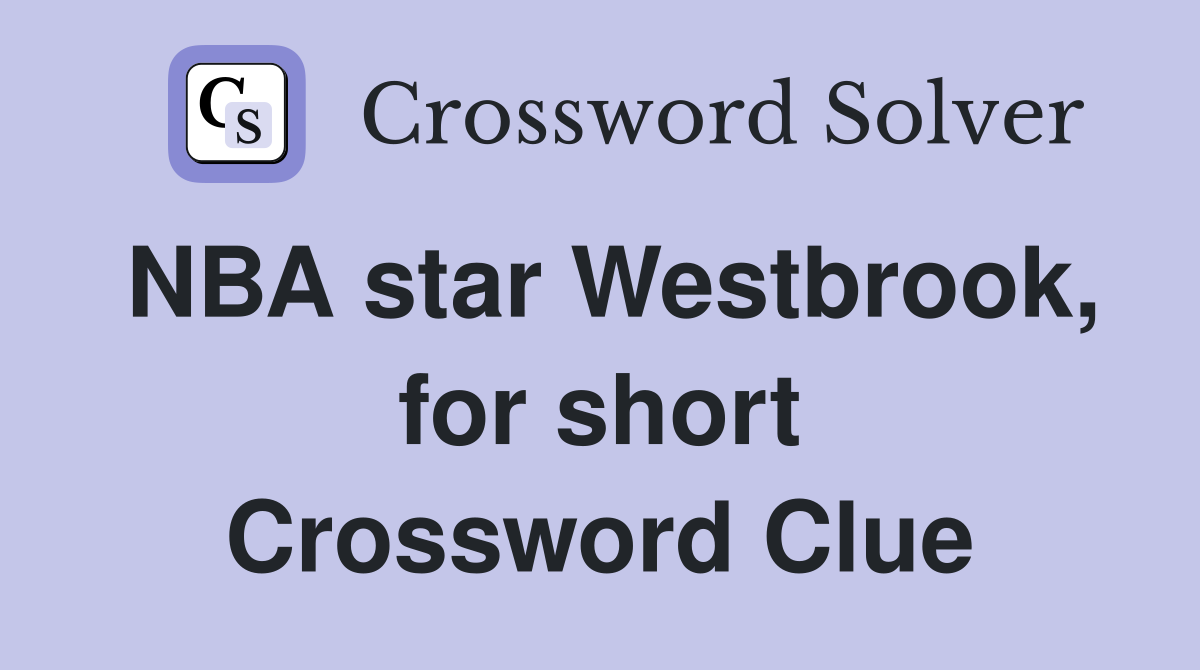 NBA star Westbrook, for short Crossword Clue