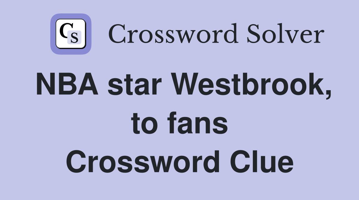 NBA star Westbrook, to fans Crossword Clue