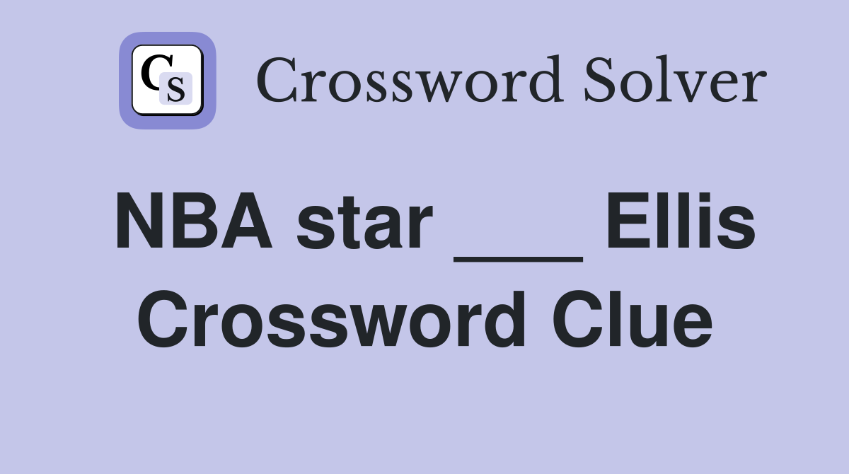 NBA star ___ Ellis Crossword Clue