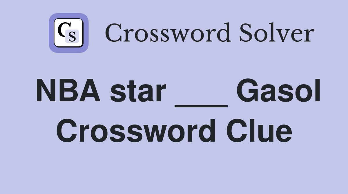 NBA star ___ Gasol Crossword Clue