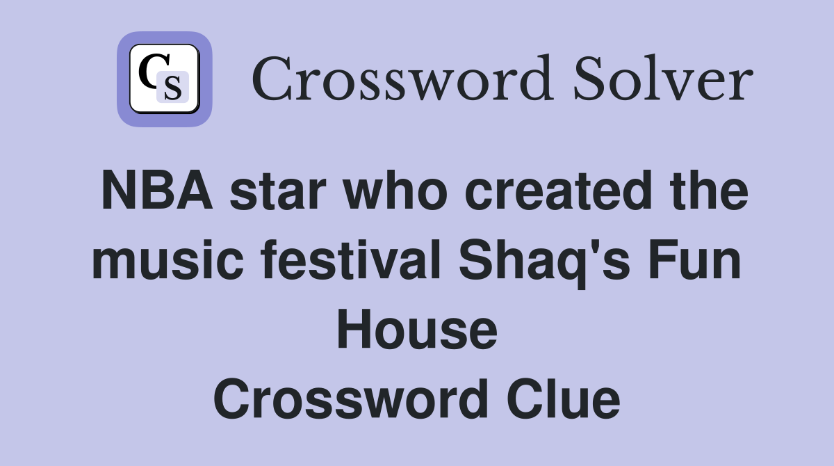 NBA star who created the music festival Shaq's Fun House Crossword Clue