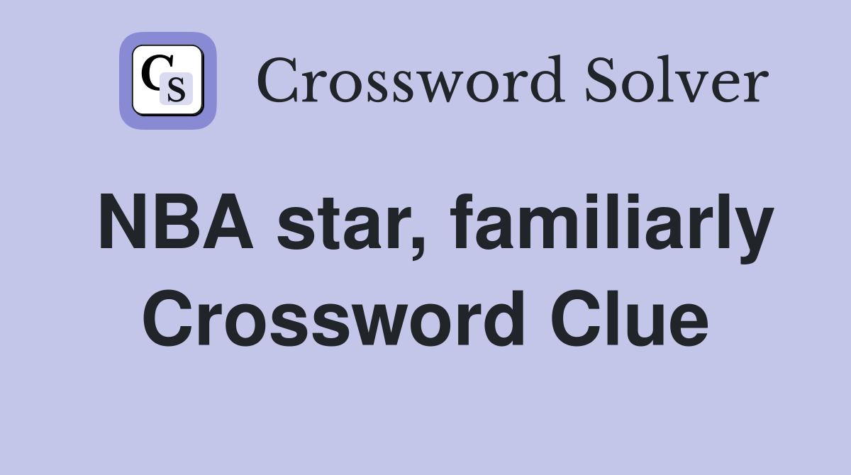 NBA star, familiarly Crossword Clue