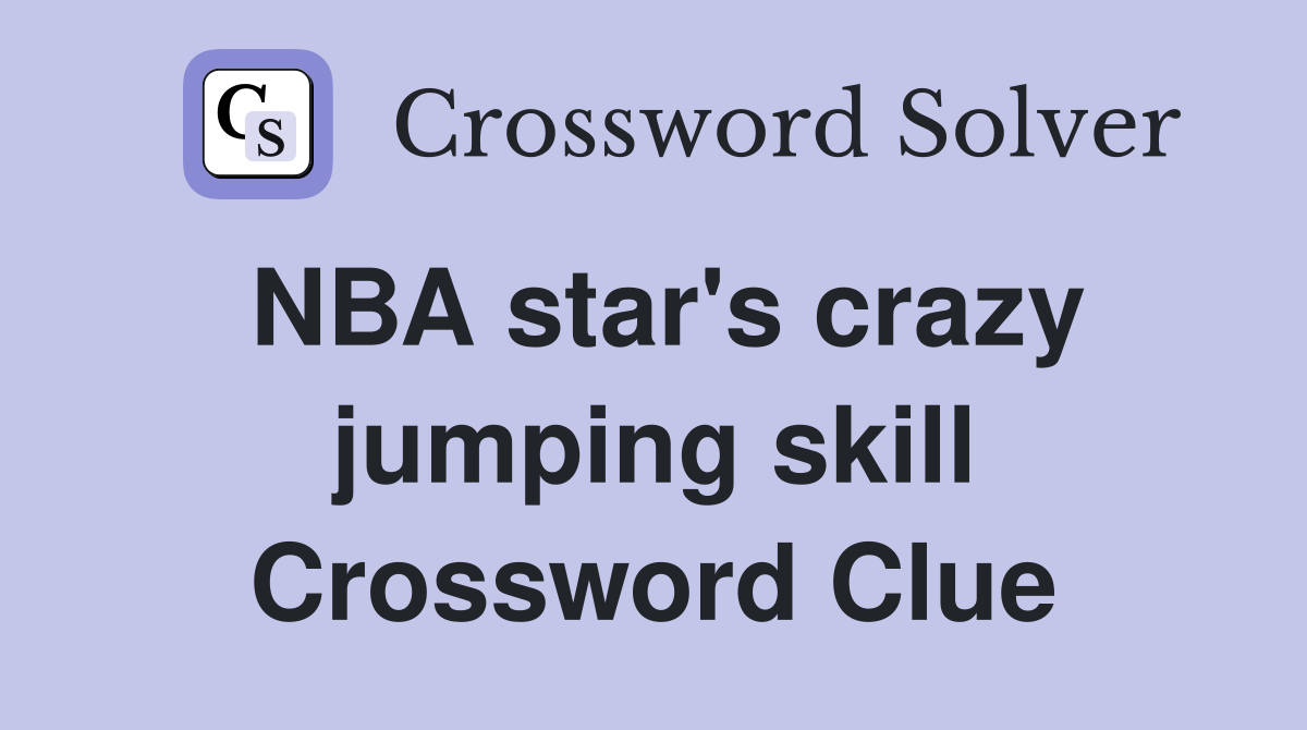 NBA star's crazy jumping skill Crossword Clue