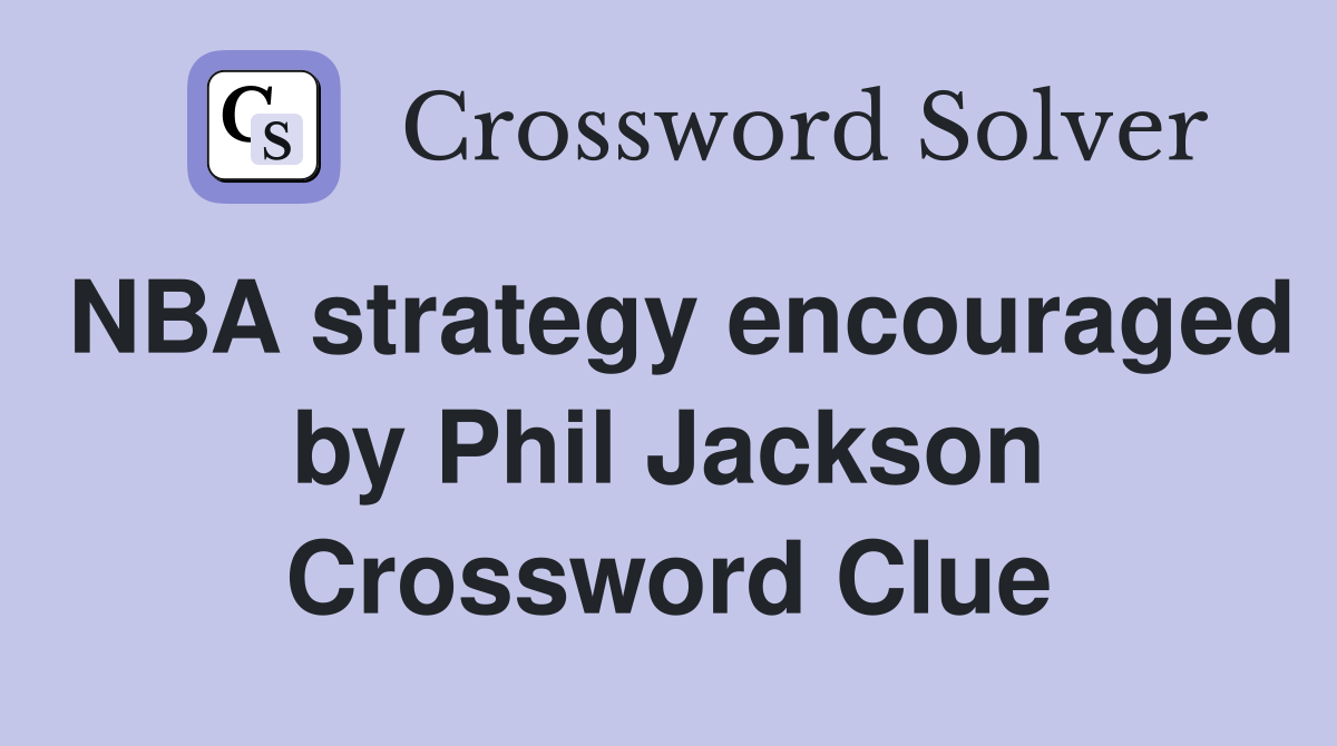 NBA strategy encouraged by Phil Jackson Crossword Clue
