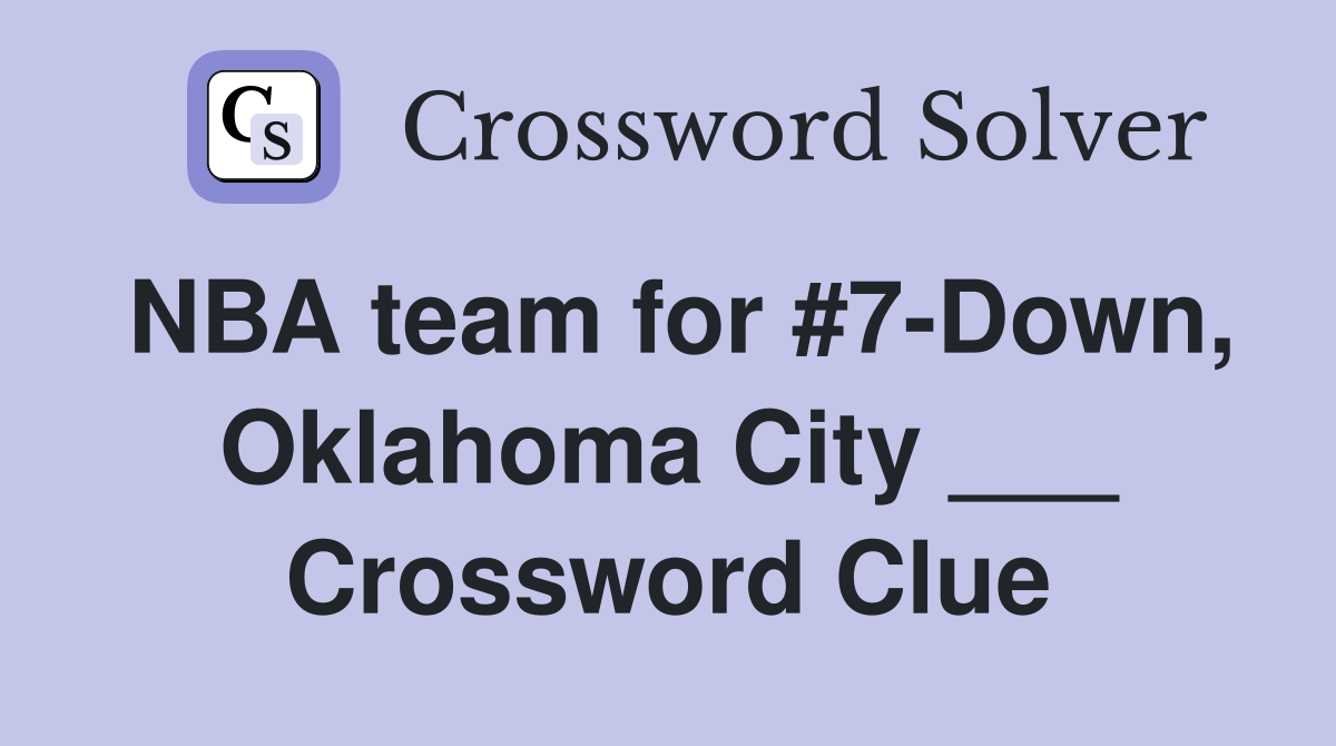 NBA team for #7-Down, Oklahoma City ___ Crossword Clue