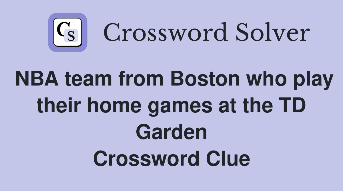 NBA team from Boston who play their home games at the TD Garden Crossword Clue