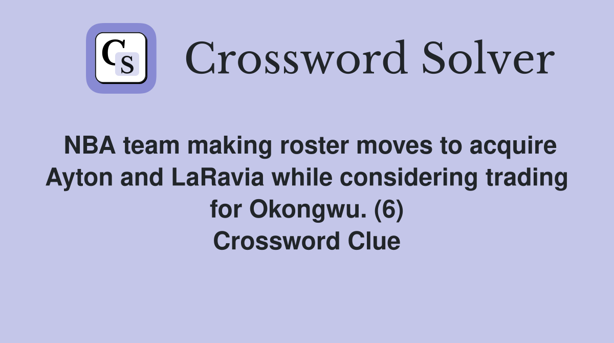 NBA team making roster moves to acquire Ayton and LaRavia while considering trading for Okongwu. (6) Crossword Clue