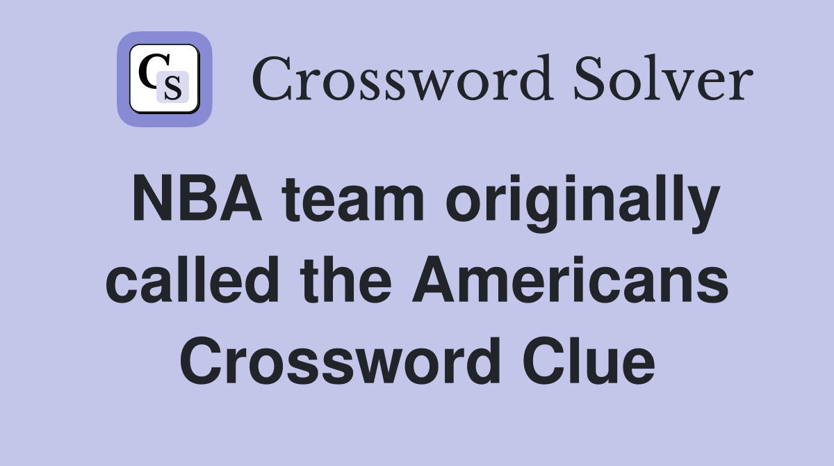 NBA team originally called the Americans Crossword Clue