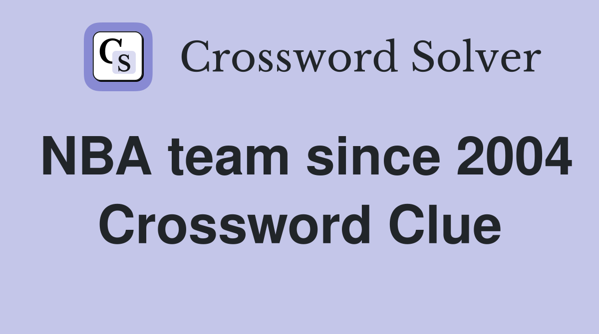 NBA team since 2004 Crossword Clue