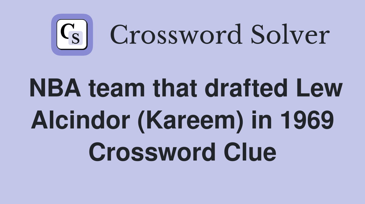 NBA team that drafted Lew Alcindor (Kareem) in 1969 Crossword Clue