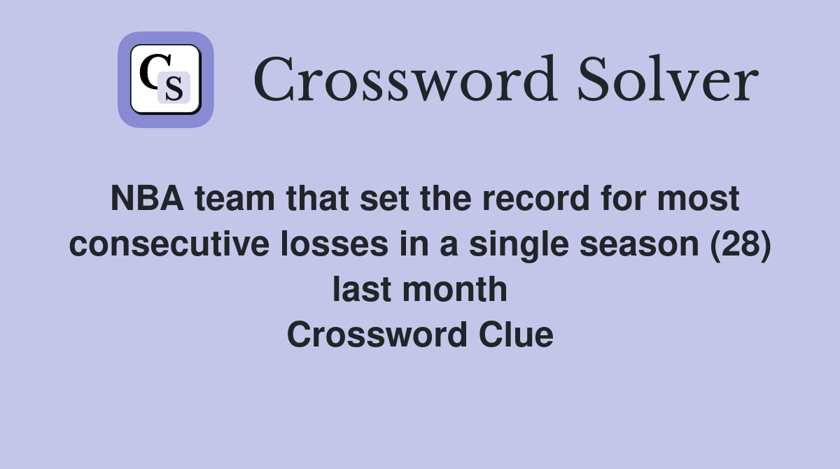NBA team that set the record for most consecutive losses in a single season (28) last month Crossword Clue