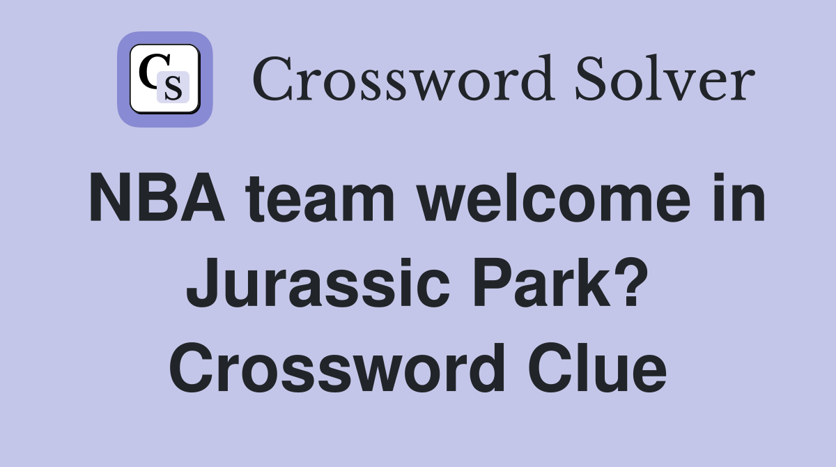 NBA team welcome in Jurassic Park? Crossword Clue