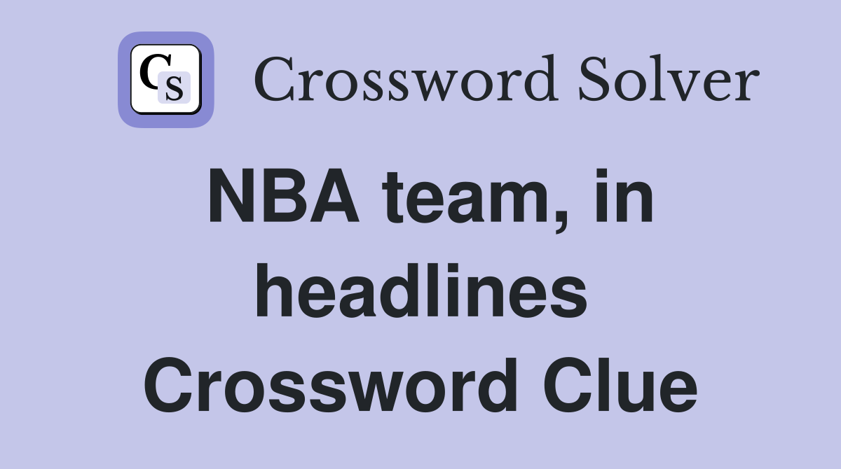 NBA team, in headlines Crossword Clue