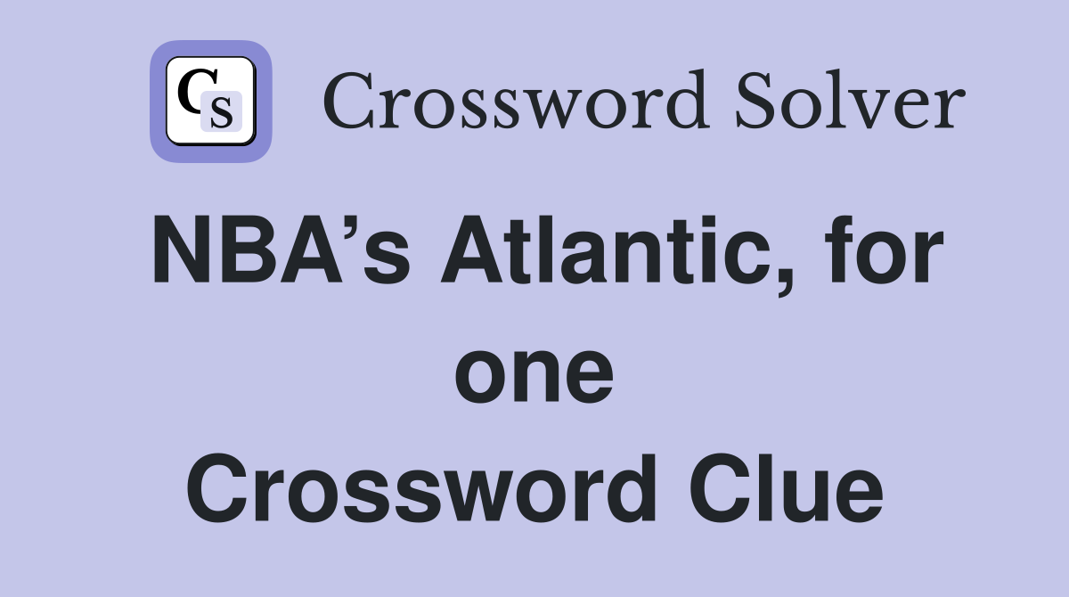NBA’s Atlantic, for one Crossword Clue