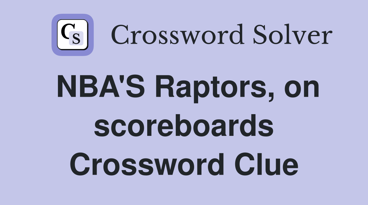 NBA'S Raptors, on scoreboards Crossword Clue