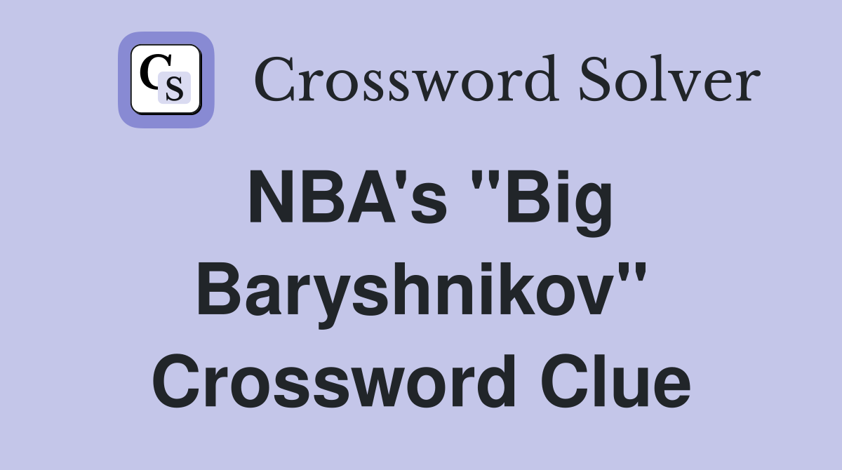 NBA's ''Big Baryshnikov'' Crossword Clue