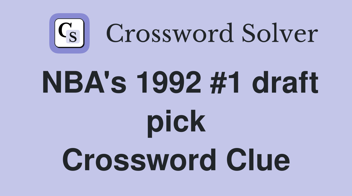 NBA's 1992 #1 draft pick Crossword Clue