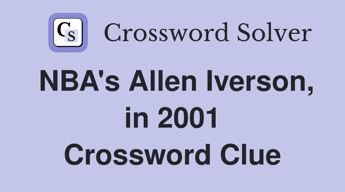 NBA's Allen Iverson, in 2001 Crossword Clue