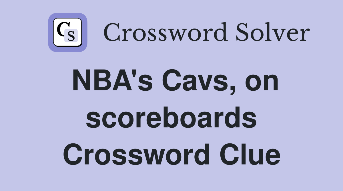 NBA's Cavs, on scoreboards Crossword Clue