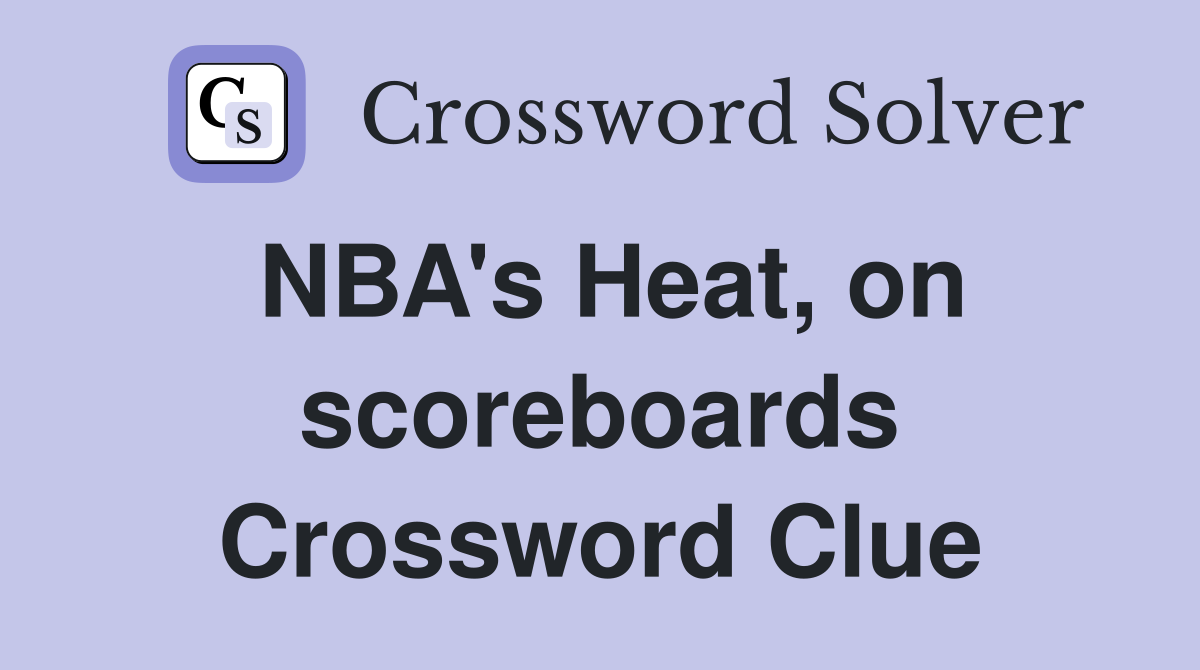 NBA's Heat, on scoreboards Crossword Clue