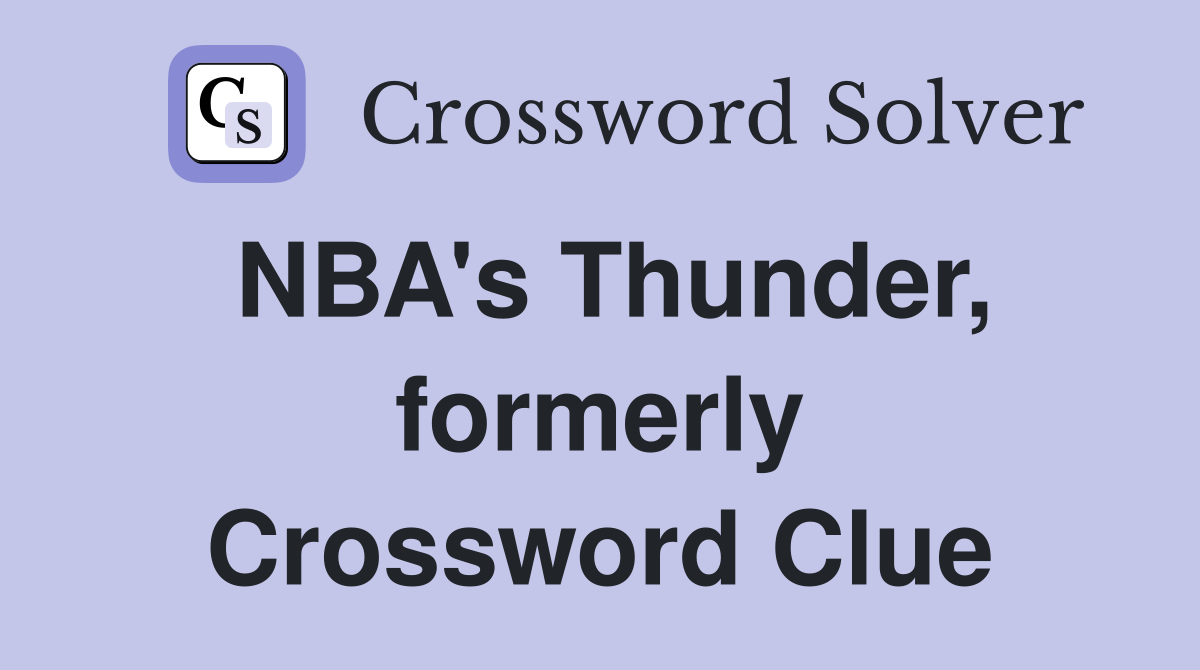 NBA's Thunder, formerly Crossword Clue