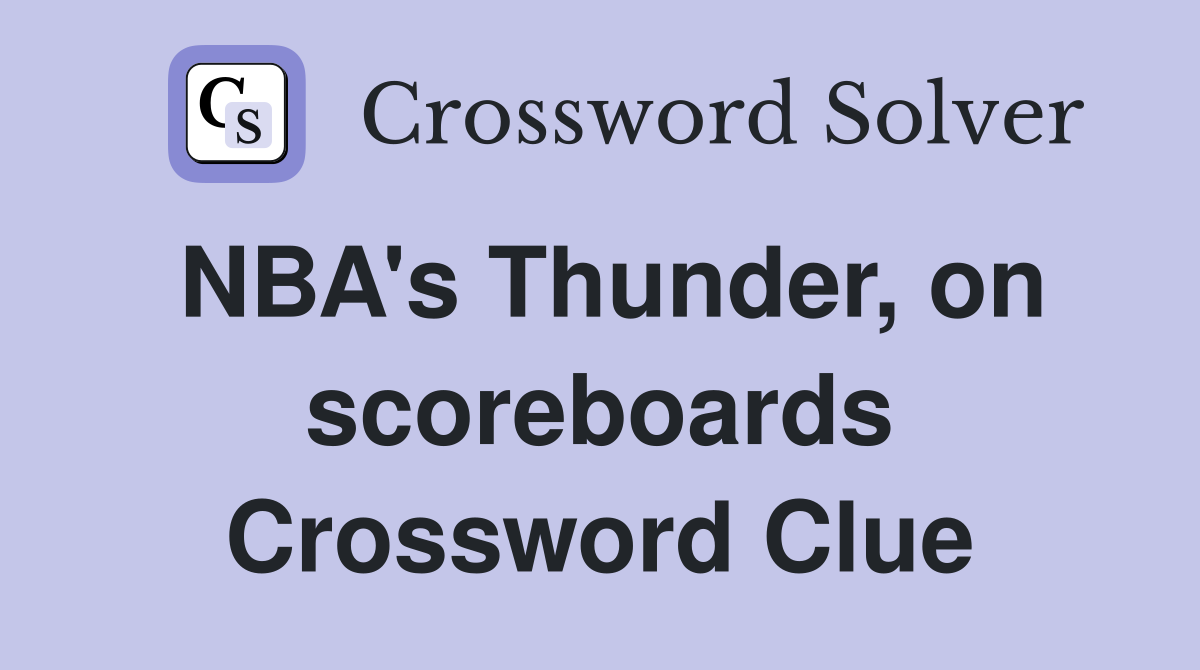 NBA's Thunder, on scoreboards Crossword Clue