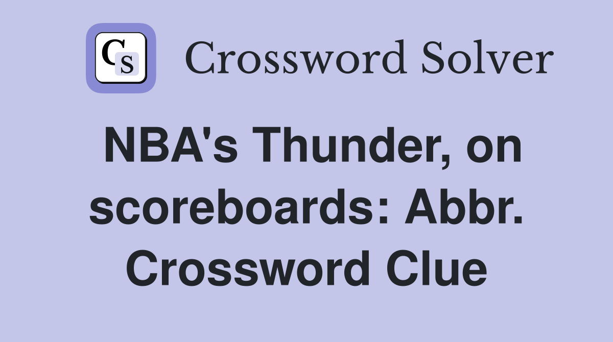 NBA's Thunder, on scoreboards: Abbr. Crossword Clue