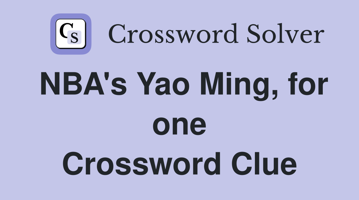 NBA's Yao Ming, for one Crossword Clue