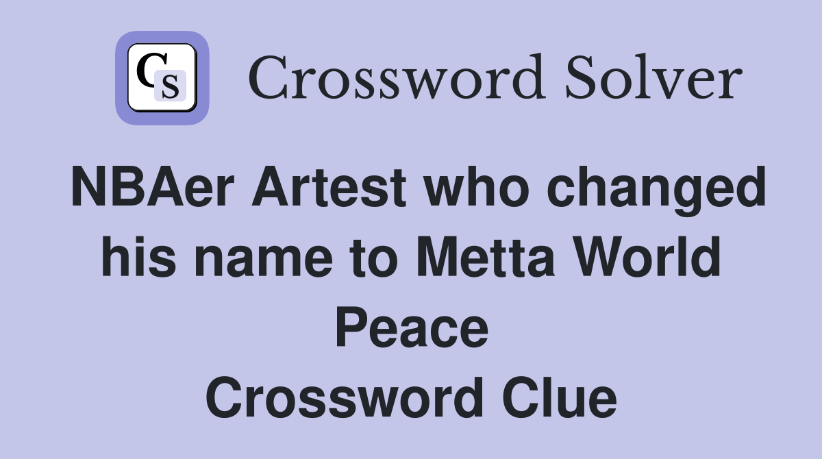 NBAer Artest who changed his name to Metta World Peace Crossword Clue