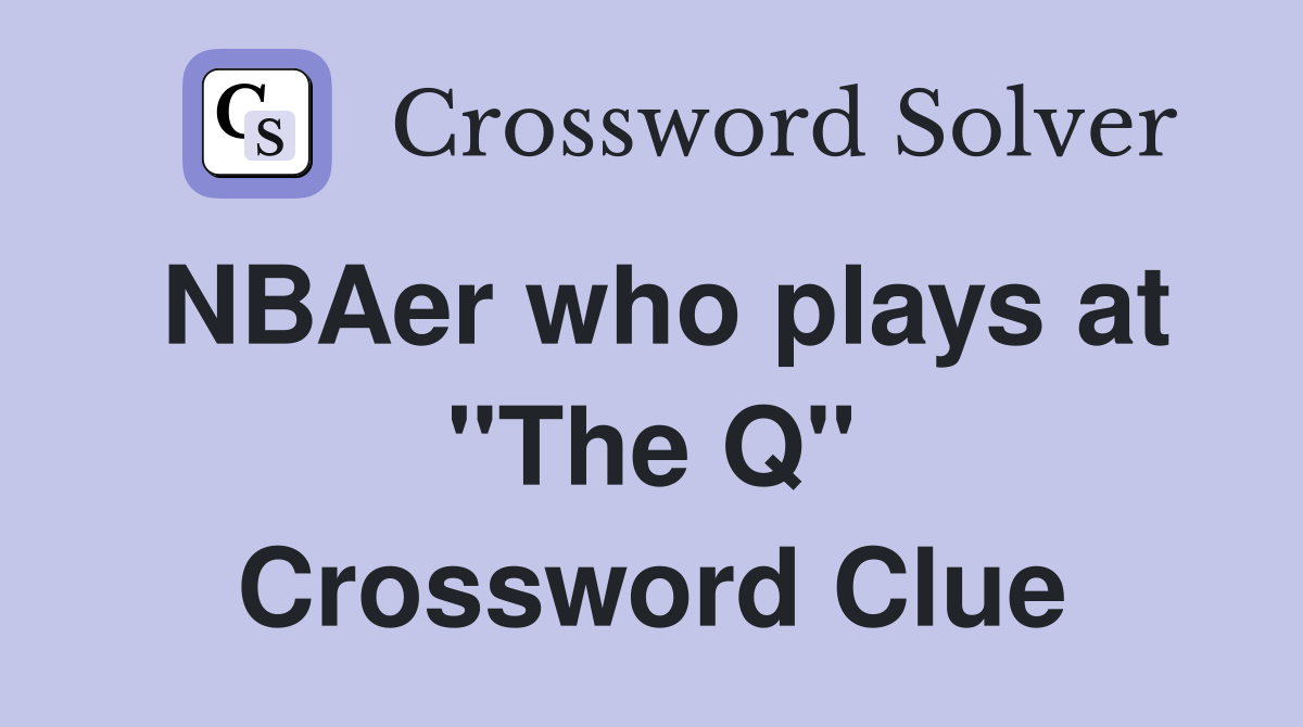 NBAer who plays at "The Q" Crossword Clue