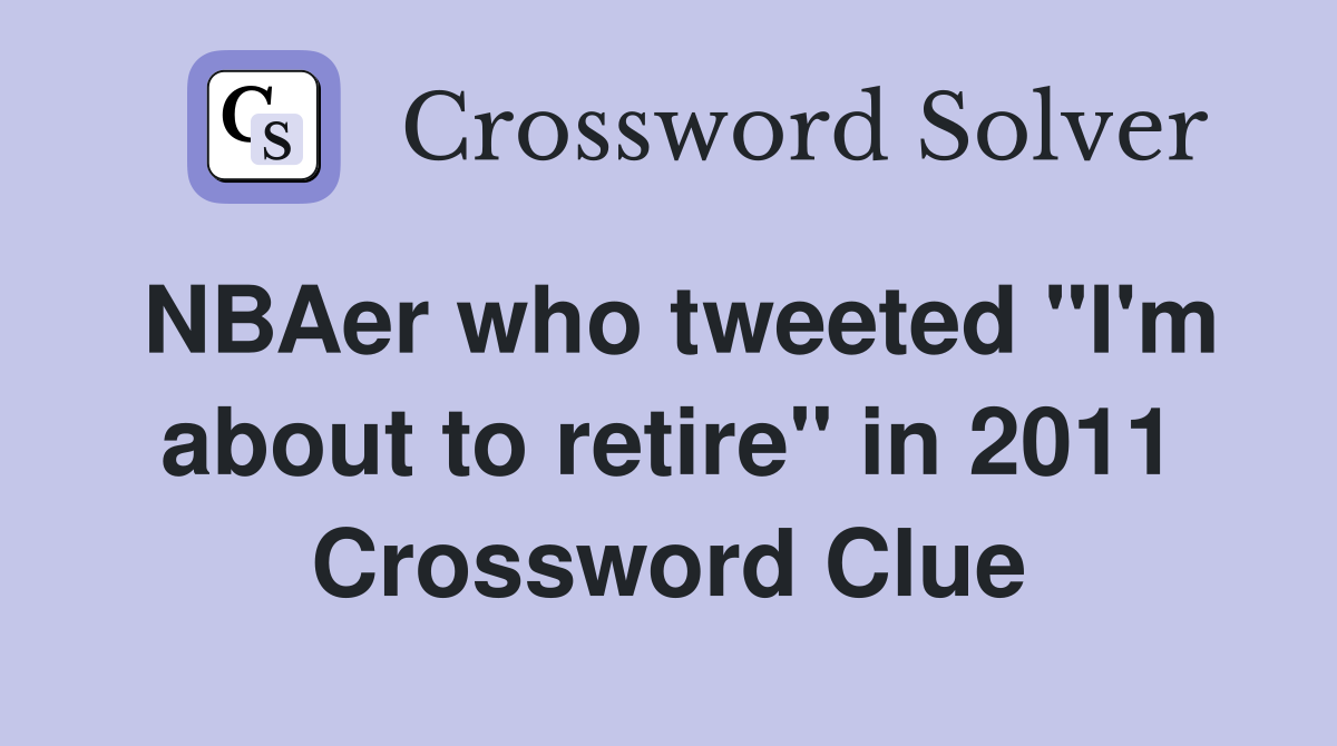 NBAer who tweeted "I'm about to retire" in 2011 Crossword Clue