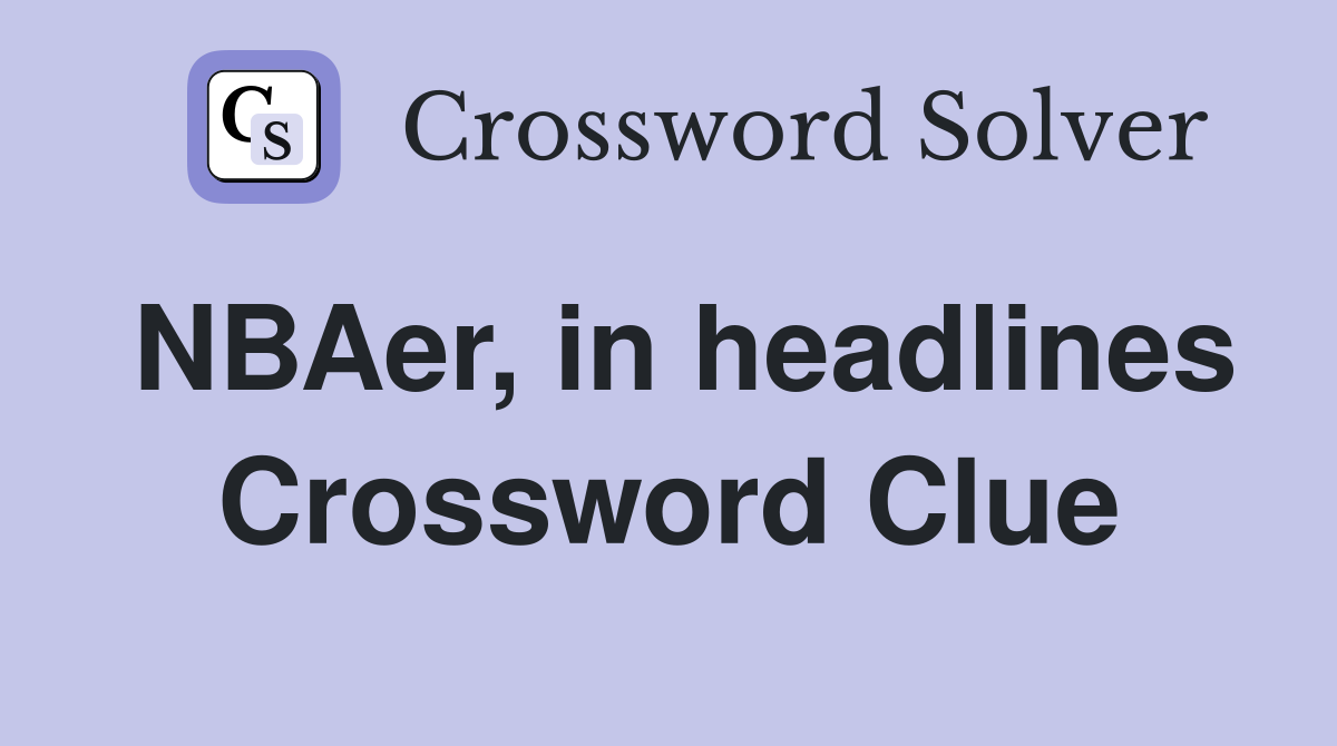 NBAer, in headlines Crossword Clue