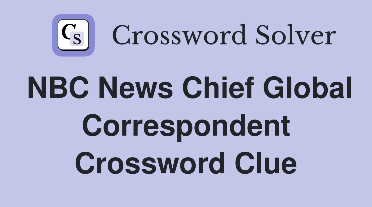 NBC News Chief Global Correspondent Crossword Clue