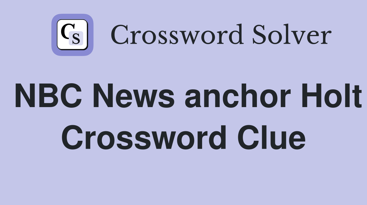 NBC News anchor Holt Crossword Clue