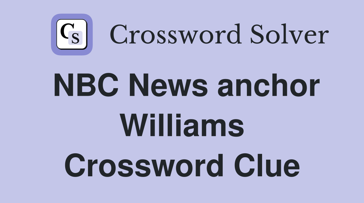 NBC News anchor Williams Crossword Clue